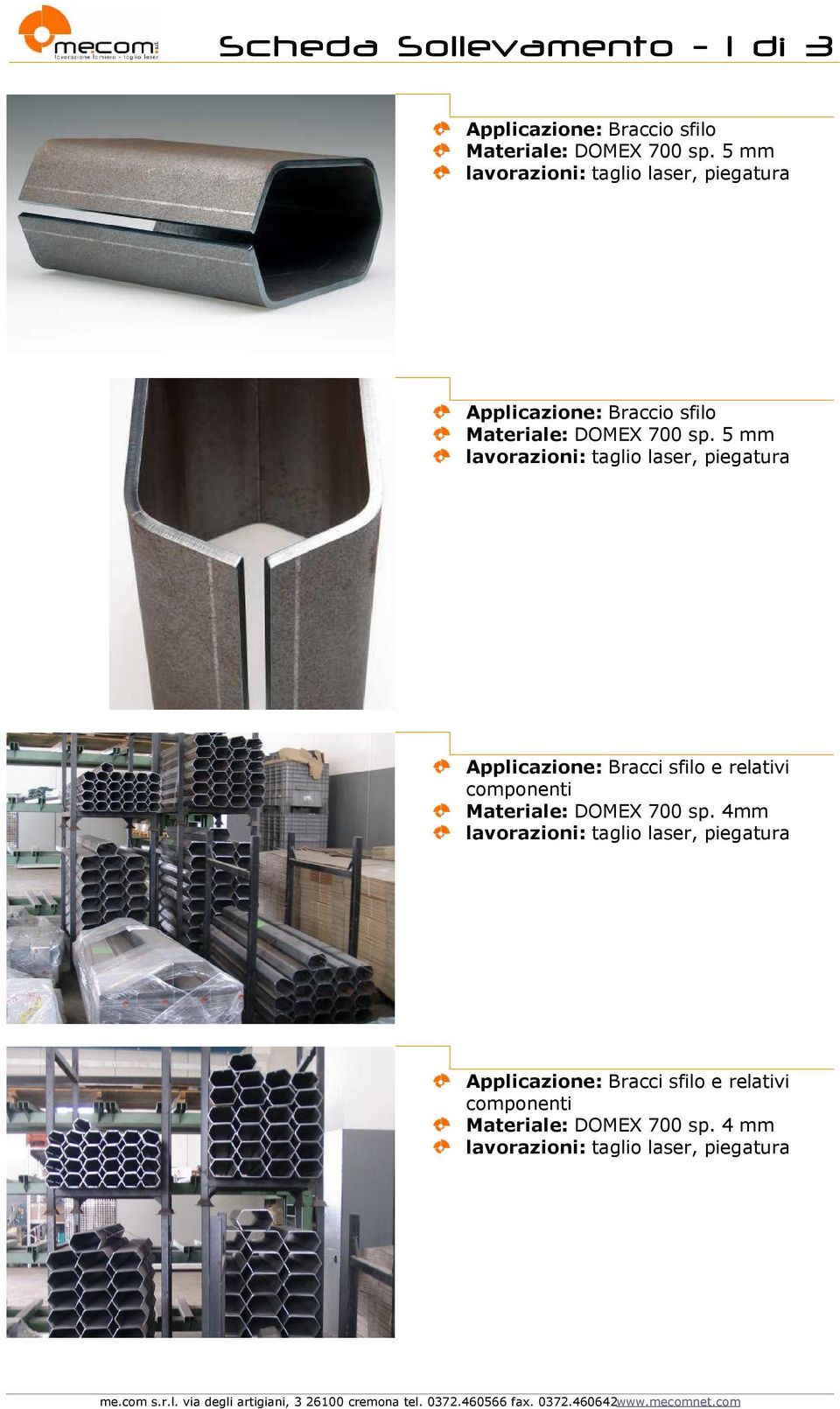 5 mm Applicazione: Bracci sfilo e relativi componenti Materiale: DOMEX 700