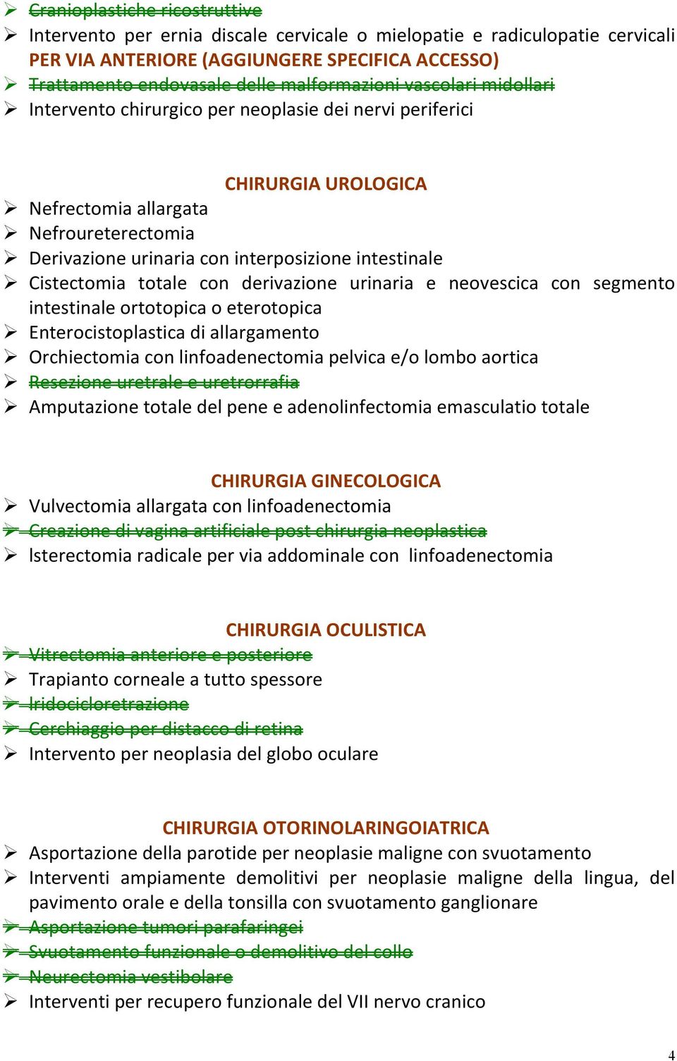 Cistectomia totale con derivazione urinaria e neovescica con segmento intestinale ortotopica o eterotopica Enterocistoplastica di allargamento Orchiectomia con linfoadenectomia pelvica e/o lombo