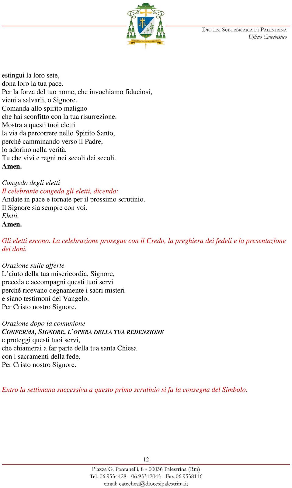 Congedo degli eletti Il celebrante congeda gli eletti, dicendo: Andate in pace e tornate per il prossimo scrutinio. Il Signore sia sempre con voi. Eletti. Amen. Gli eletti escono.