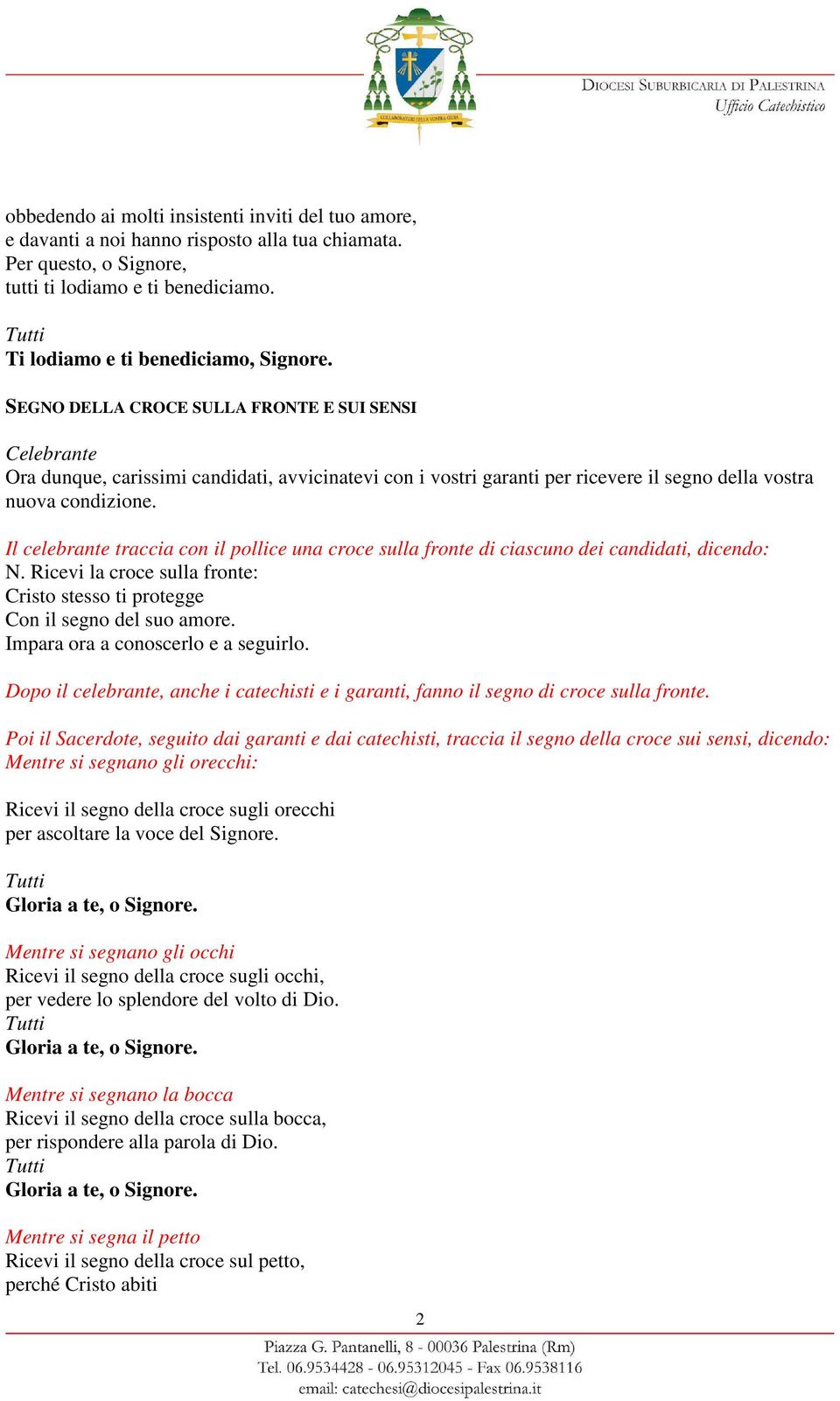 SEGNO DELLA CROCE SULLA FRONTE E SUI SENSI Celebrante Ora dunque, carissimi candidati, avvicinatevi con i vostri garanti per ricevere il segno della vostra nuova condizione.