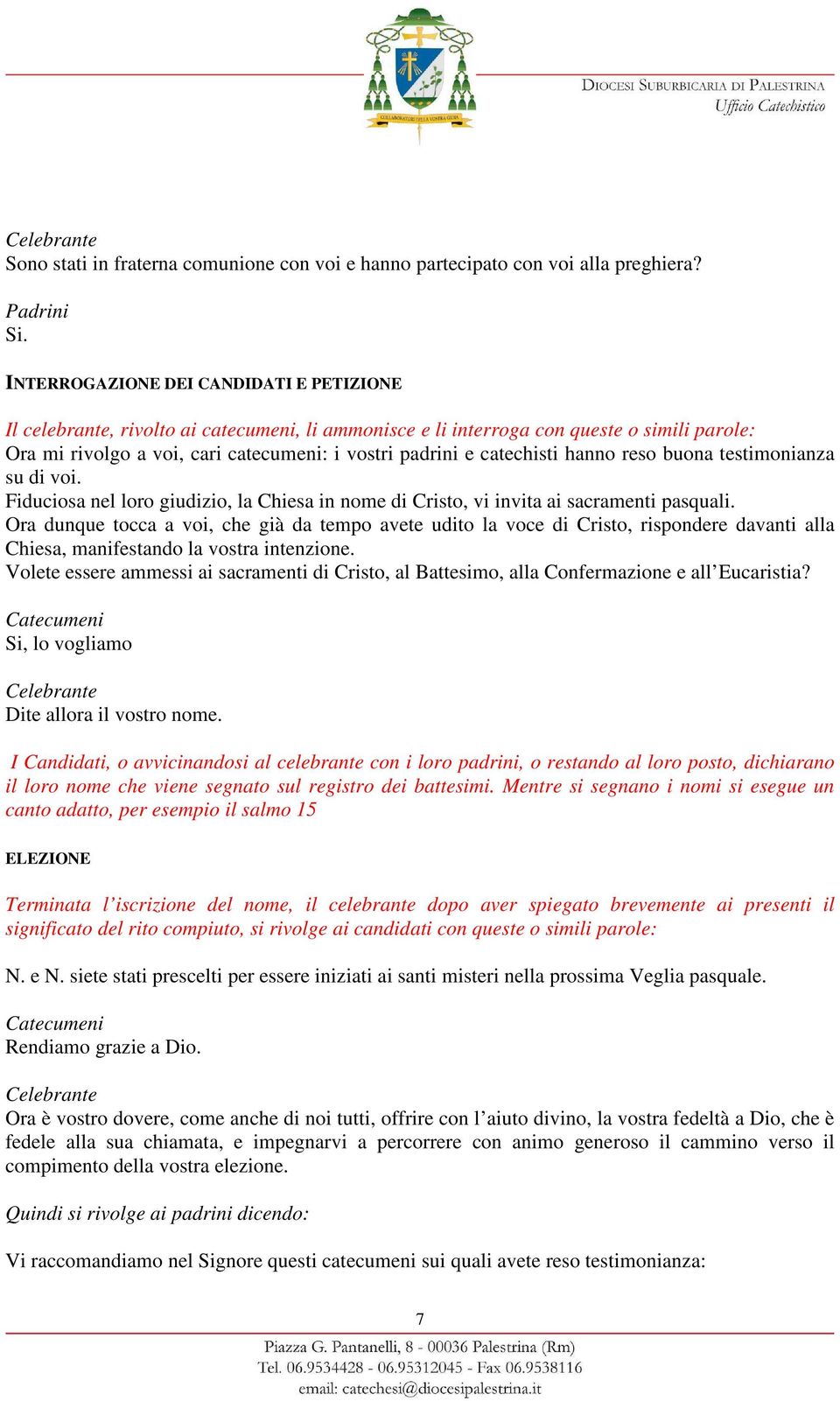 catechisti hanno reso buona testimonianza su di voi. Fiduciosa nel loro giudizio, la Chiesa in nome di Cristo, vi invita ai sacramenti pasquali.