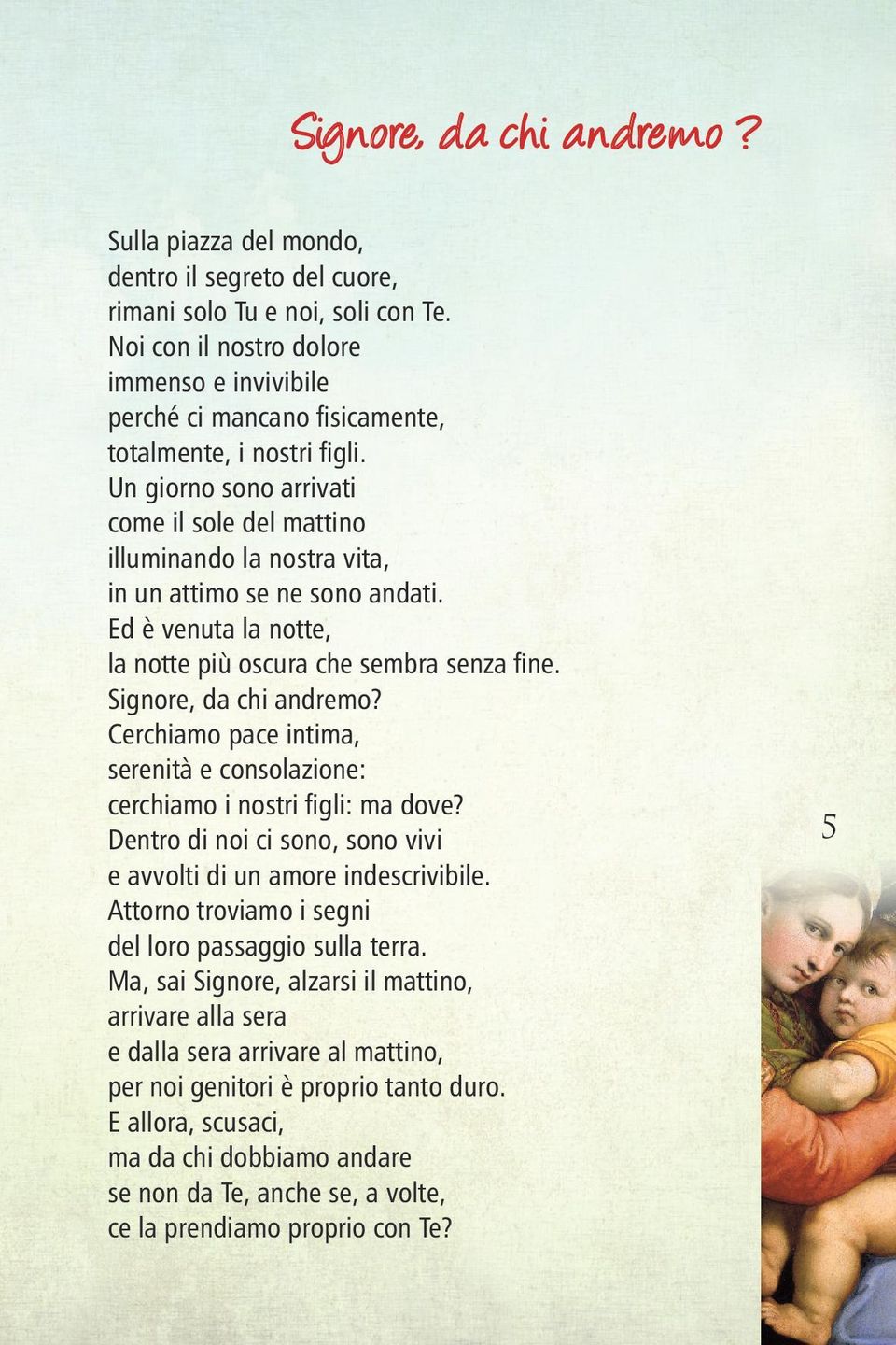 Un giorno sono arrivati come il sole del mattino illuminando la nostra vita, in un attimo se ne sono andati. Ed è venuta la notte, la notte più oscura che sembra senza fine. Signore, da chi andremo?