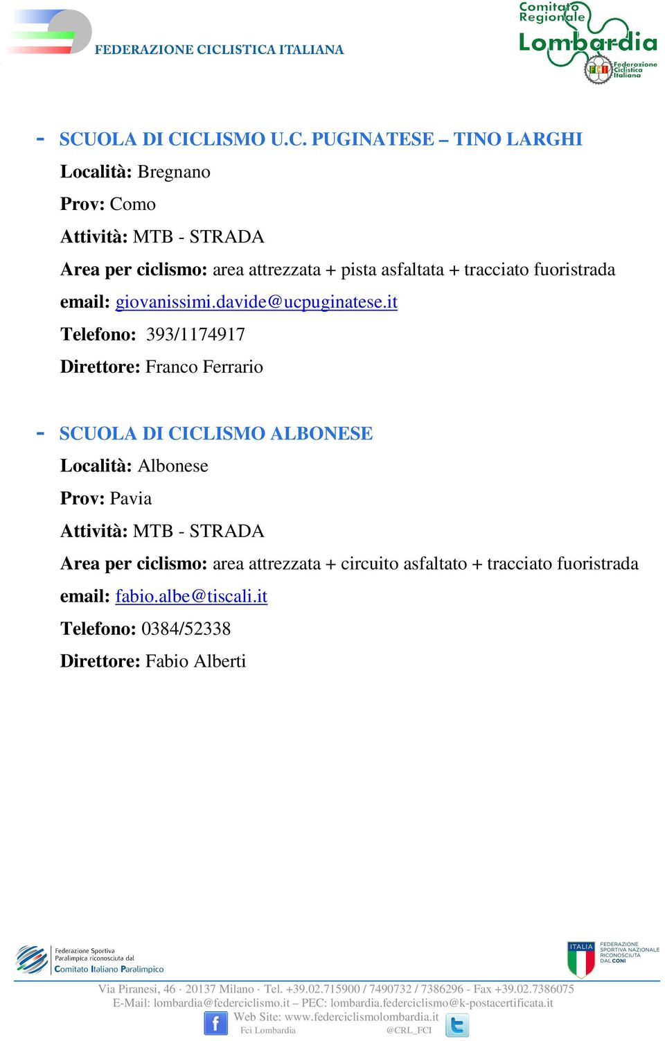 it Telefono: 393/1174917 Direttore: Franco Ferrario - SCUOLA DI CICLISMO ALBONESE Località: Albonese Prov: Pavia -