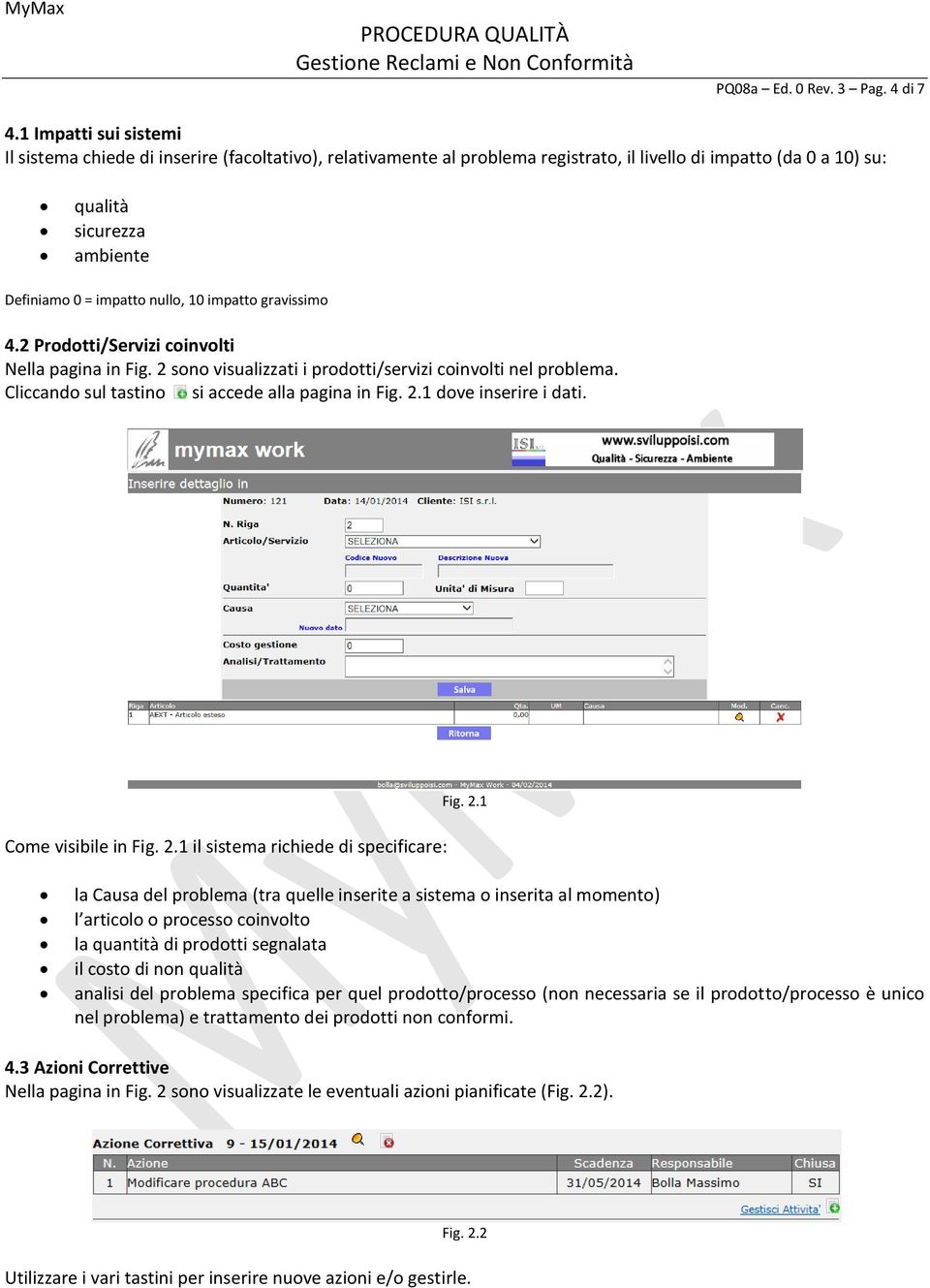 10 impatto gravissimo 4.2 Prodotti/Servizi coinvolti Nella pagina in Fig. 2 sono visualizzati i prodotti/servizi coinvolti nel problema. Cliccando sul tastino si accede alla pagina in Fig. 2.1 dove inserire i dati.