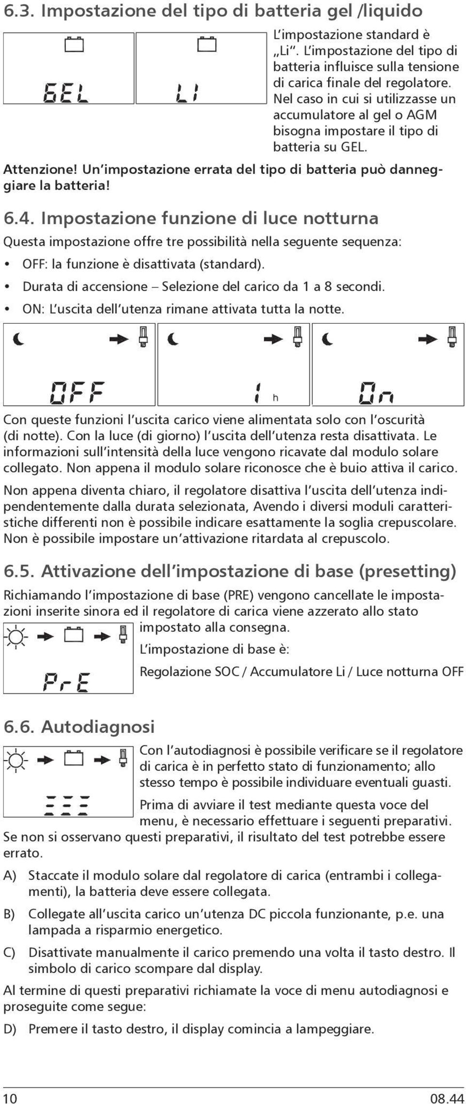 Impostazione funzione di luce notturna Questa impostazione offre tre possibilità nella seguente sequenza: OFF: la funzione è disattivata (standard).