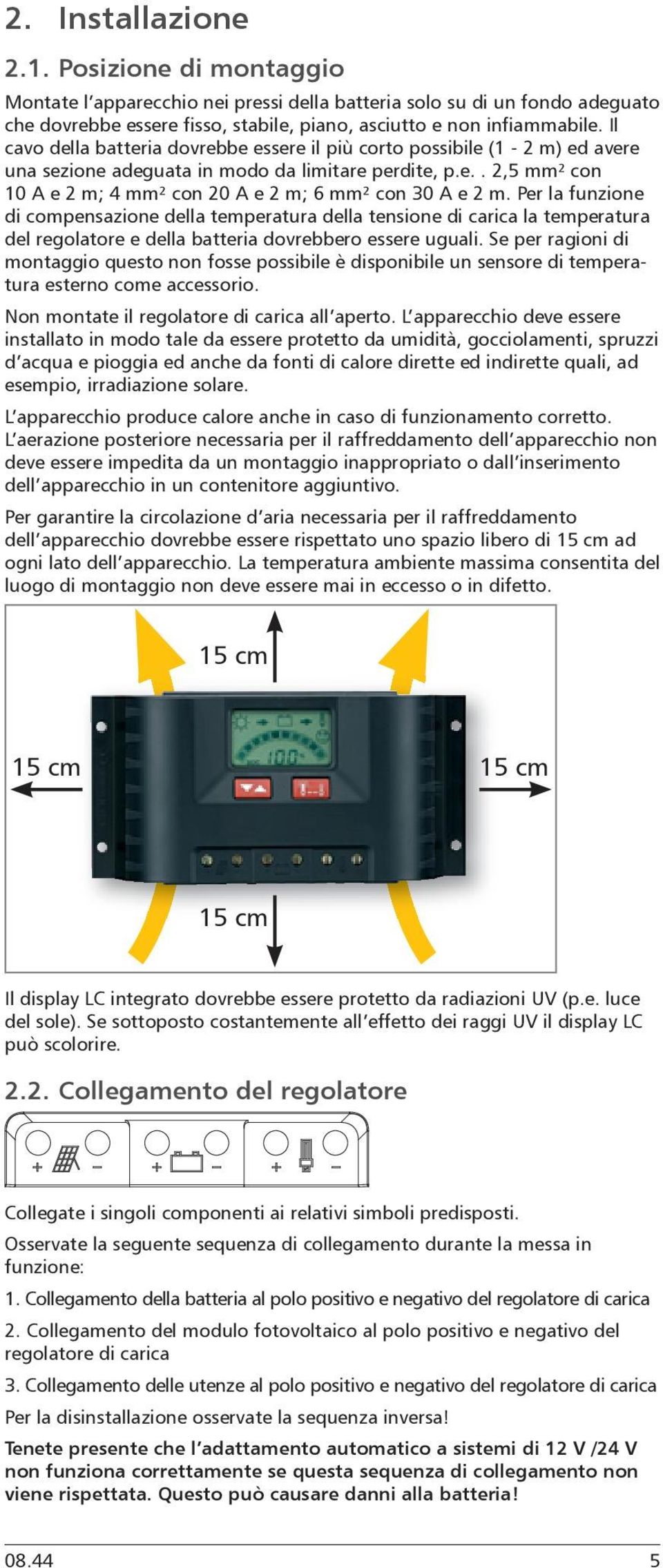 Per la funzione di compensazione della temperatura della tensione di carica la temperatura del regolatore e della batteria dovrebbero essere uguali.