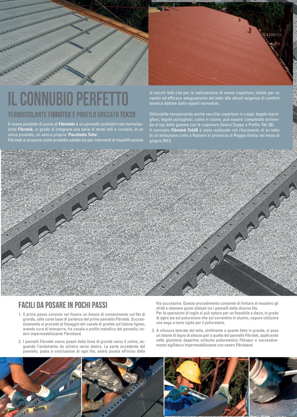 Fibrotek si propone come prodotto adatto sia per interventi di riqualificazione di vecchi tetti che per la realizzazione di nuove coperture, ideale per un rapido ed efficace adeguamento del tetto