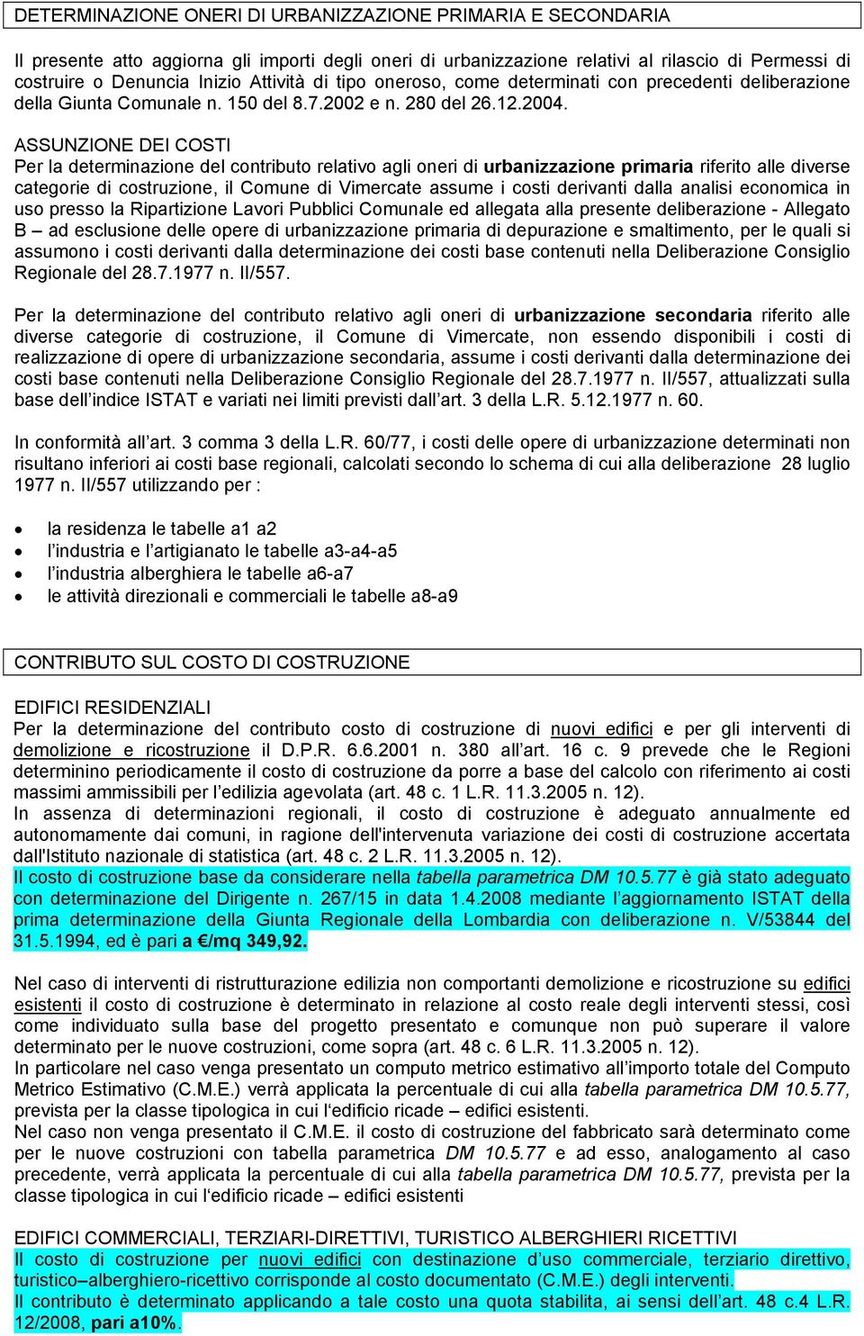 ASSUNZIONE DEI COSTI Per la determinazione del contributo relativo agli oneri di urbanizzazione primaria riferito alle diverse categorie di costruzione, il Comune di Vimercate assume i costi