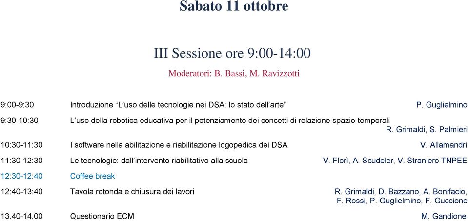 Palmieri 10:30-11:30 I software nella abilitazione e riabilitazione logopedica dei DSA V. Allamandri 11:30-12:30 Le tecnologie: dall intervento riabilitativo alla scuola V.