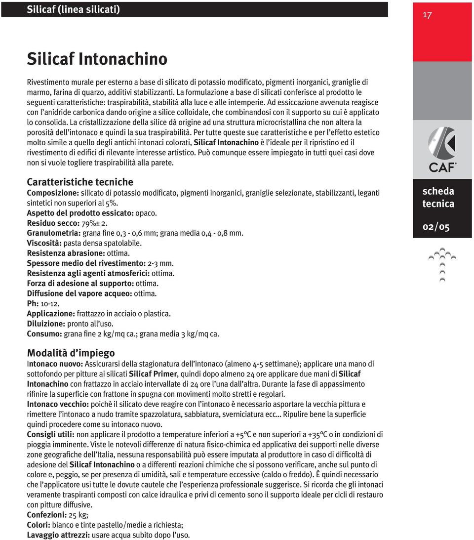 Ad essiccazione avvenuta reagisce con l anidride carbonica dando origine a silice colloidale, che combinandosi con il supporto su cui è applicato lo consolida.