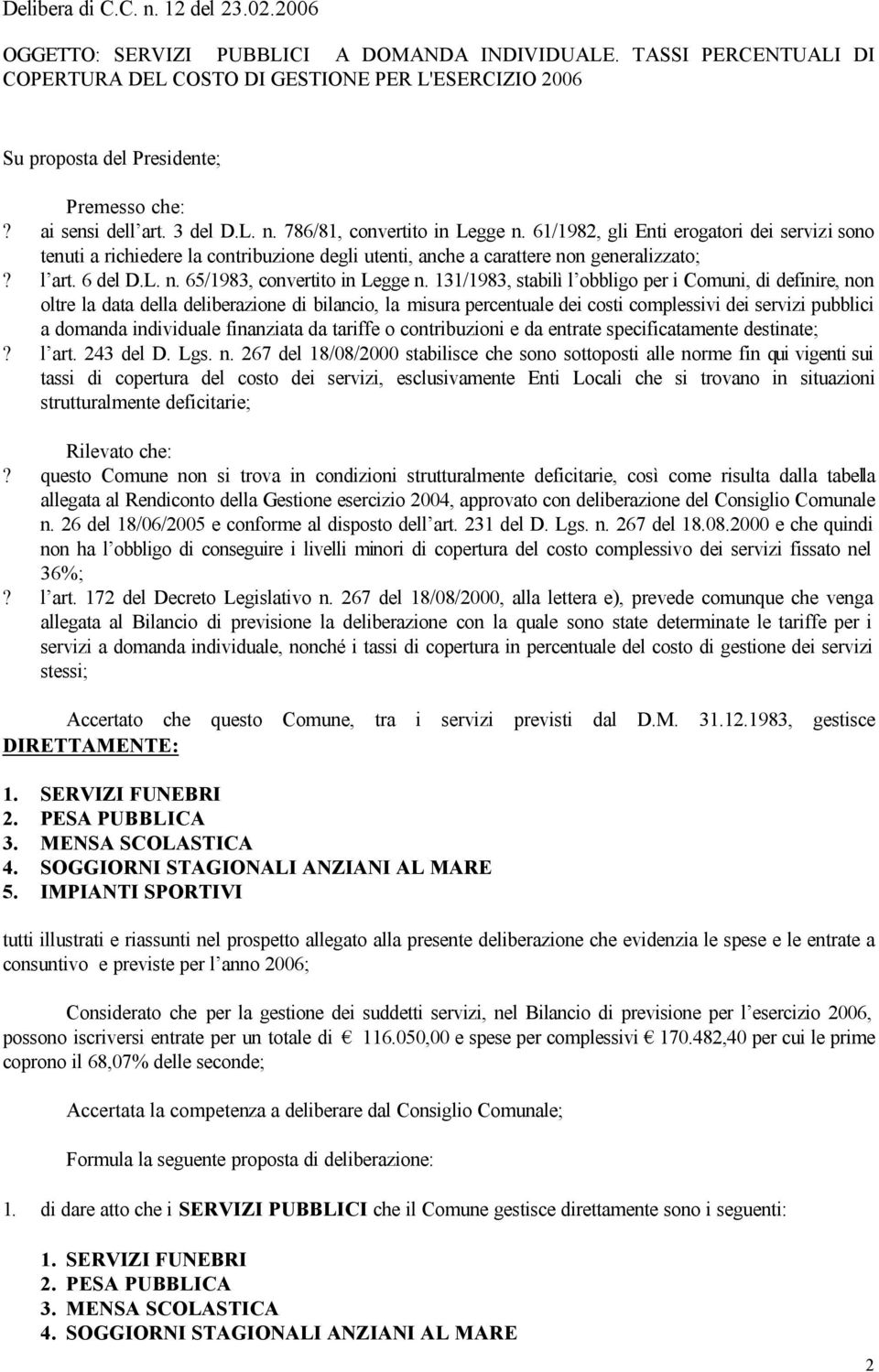 61/1982, gli Enti erogatori dei servizi sono tenuti a richiedere la contribuzione degli utenti, anche a carattere non generalizzato;? l art. 6 del D.L. n. 65/1983, convertito in Legge n.