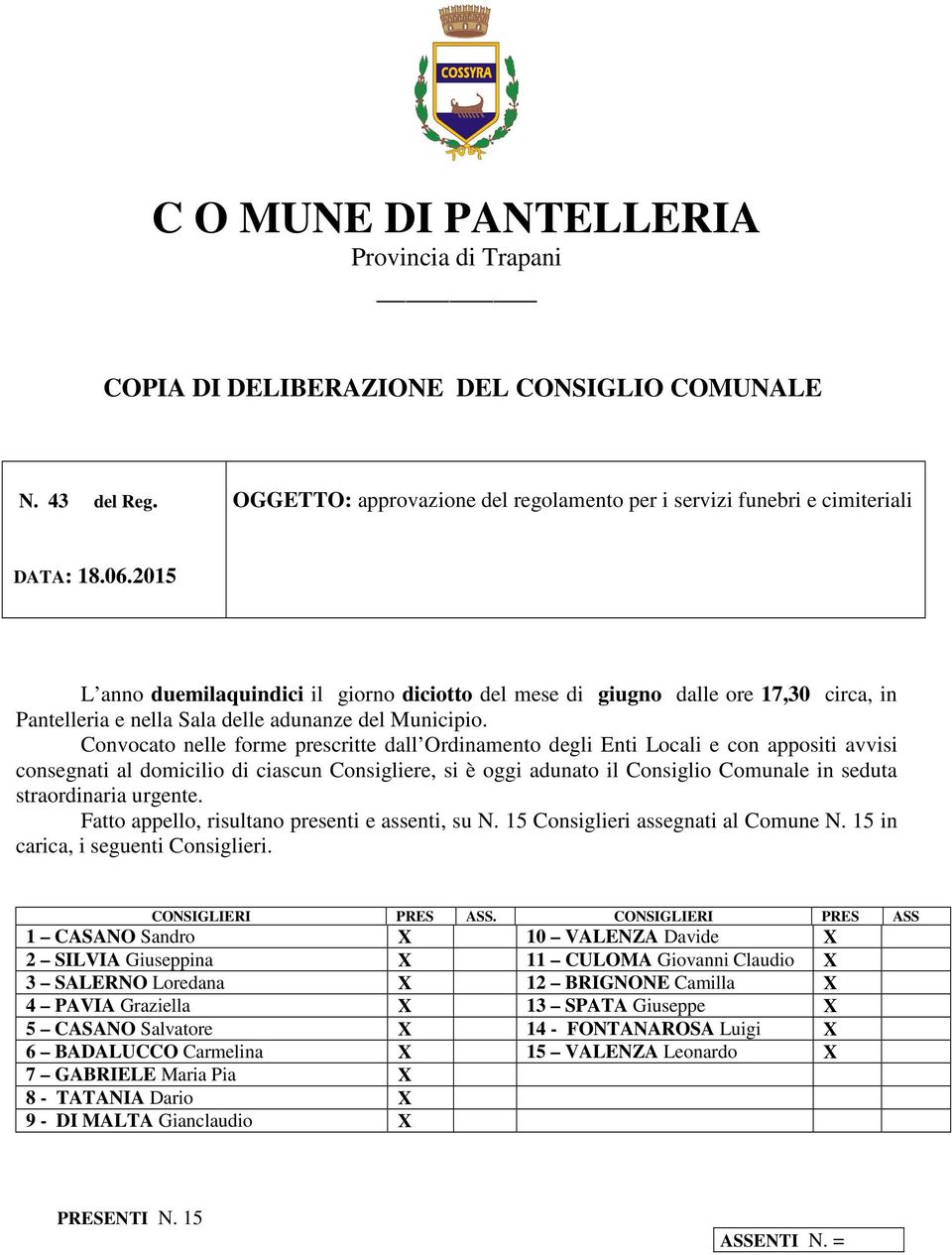 Convocato nelle forme prescritte dall Ordinamento degli Enti Locali e con appositi avvisi consegnati al domicilio di ciascun Consigliere, si è oggi adunato il Consiglio Comunale in seduta