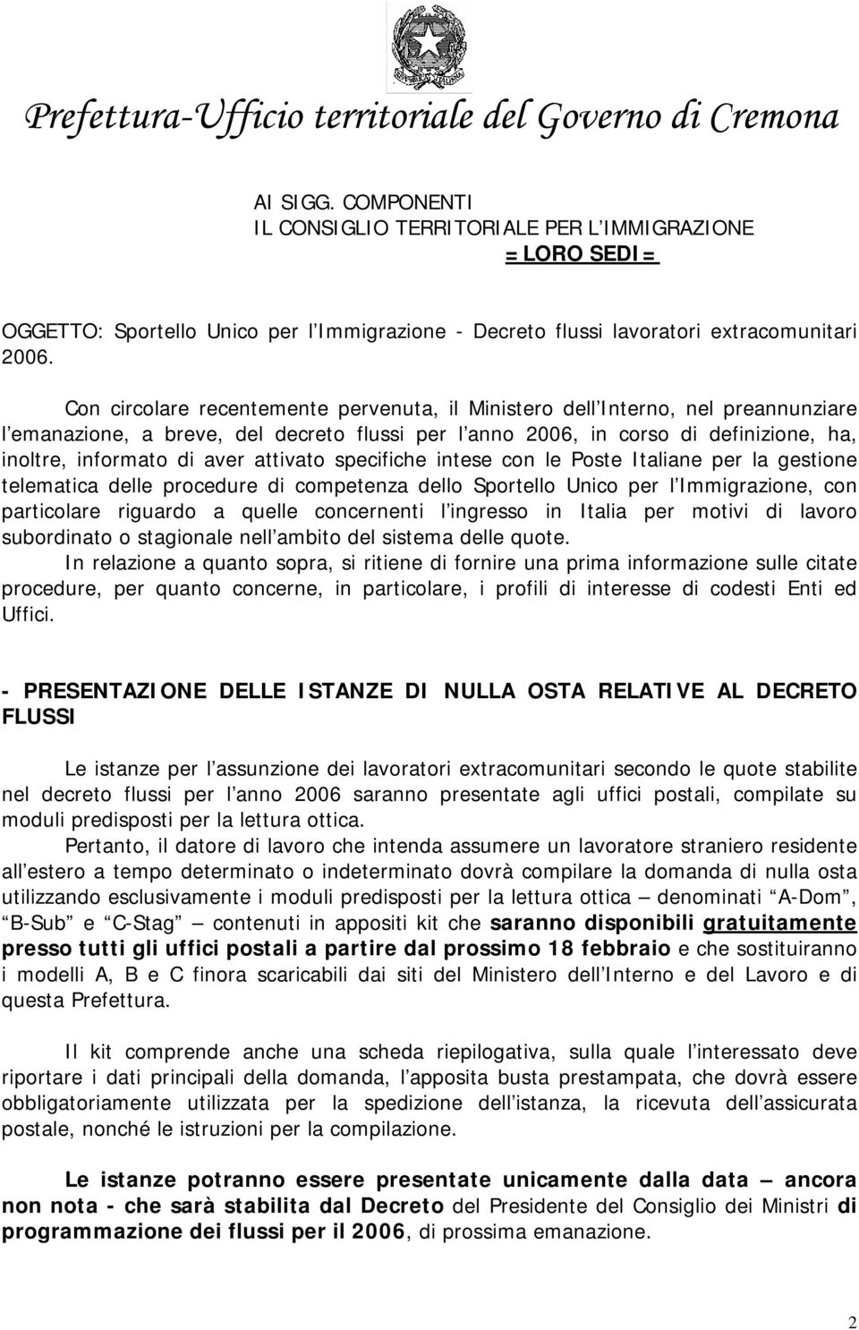 attivato specifiche intese con le Poste Italiane per la gestione telematica delle procedure di competenza dello Sportello Unico per l Immigrazione, con particolare riguardo a quelle concernenti l