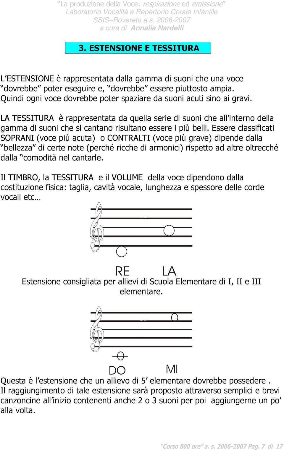 LA TESSITURA è rappresentata da quella serie di suoni che all interno della gamma di suoni che si cantano risultano essere i più belli.