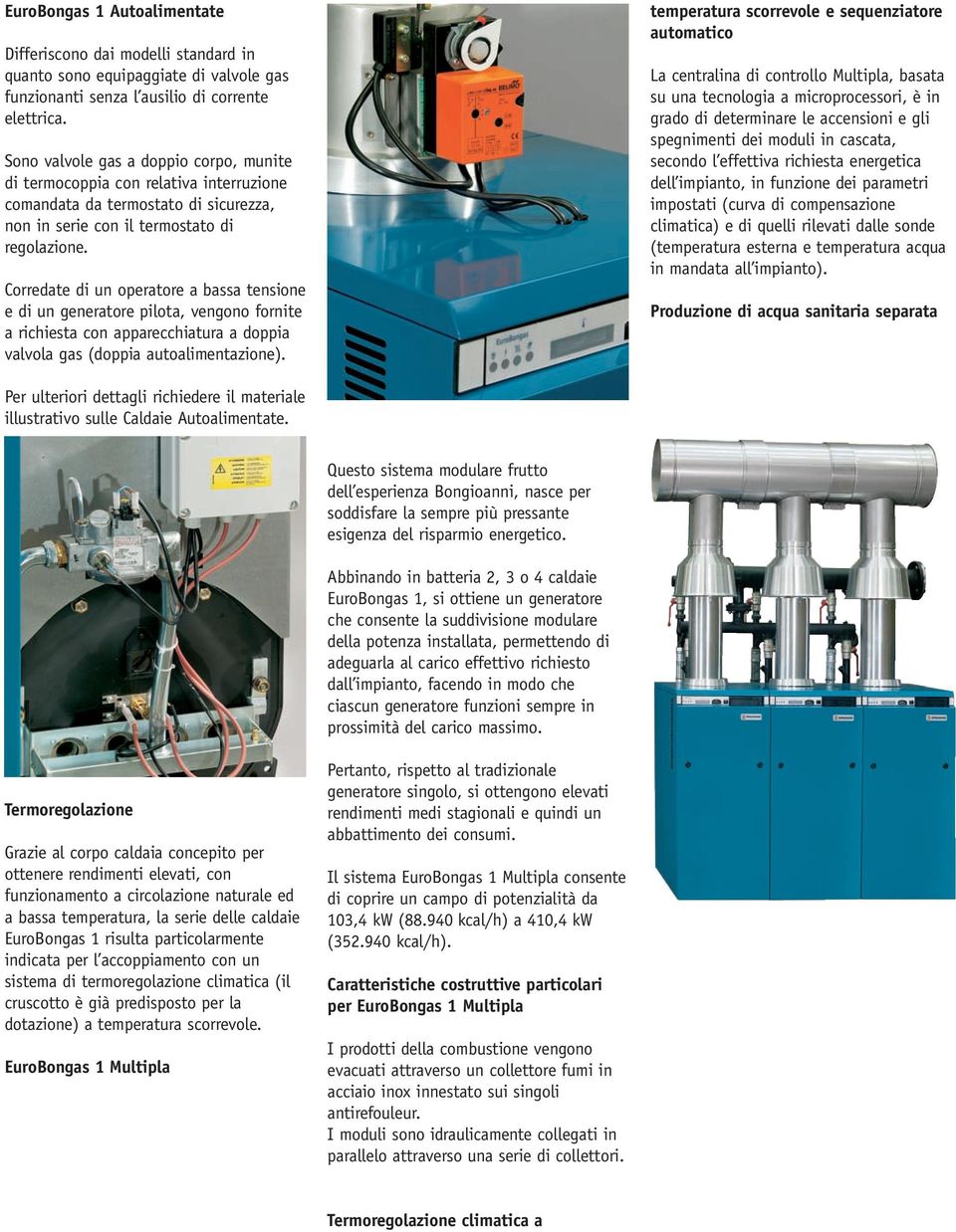 Corredate di un operatore a bassa tensione e di un generatore pilota, vengono fornite a richiesta con apparecchiatura a doppia valvola gas (doppia autoalimentazione).