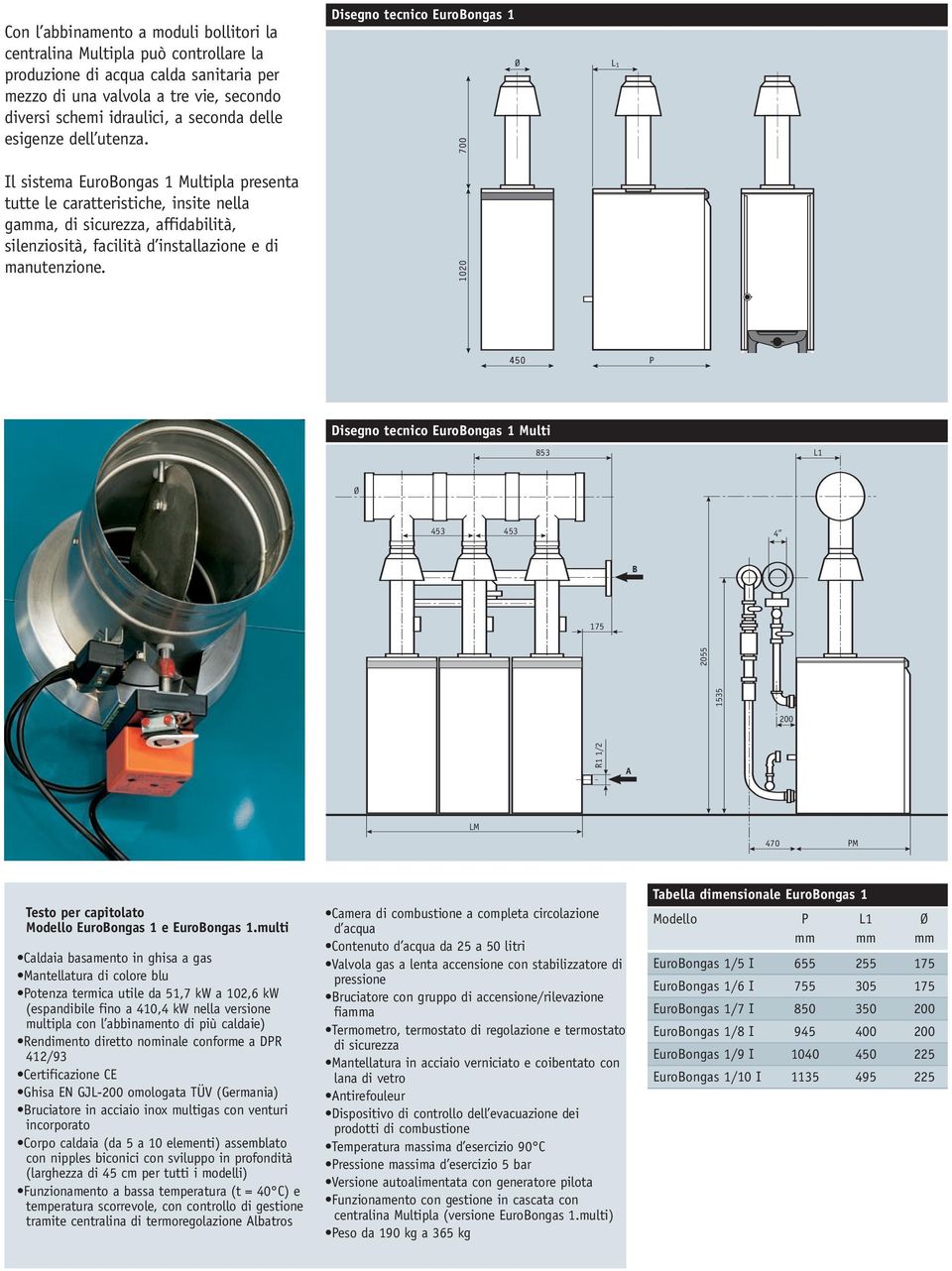 Il sistema EuroBongas 1 Multipla presenta tutte le caratteristiche, insite nella gamma, di sicurezza, affidabilità, silenziosità, facilità d installazione e di manutenzione.