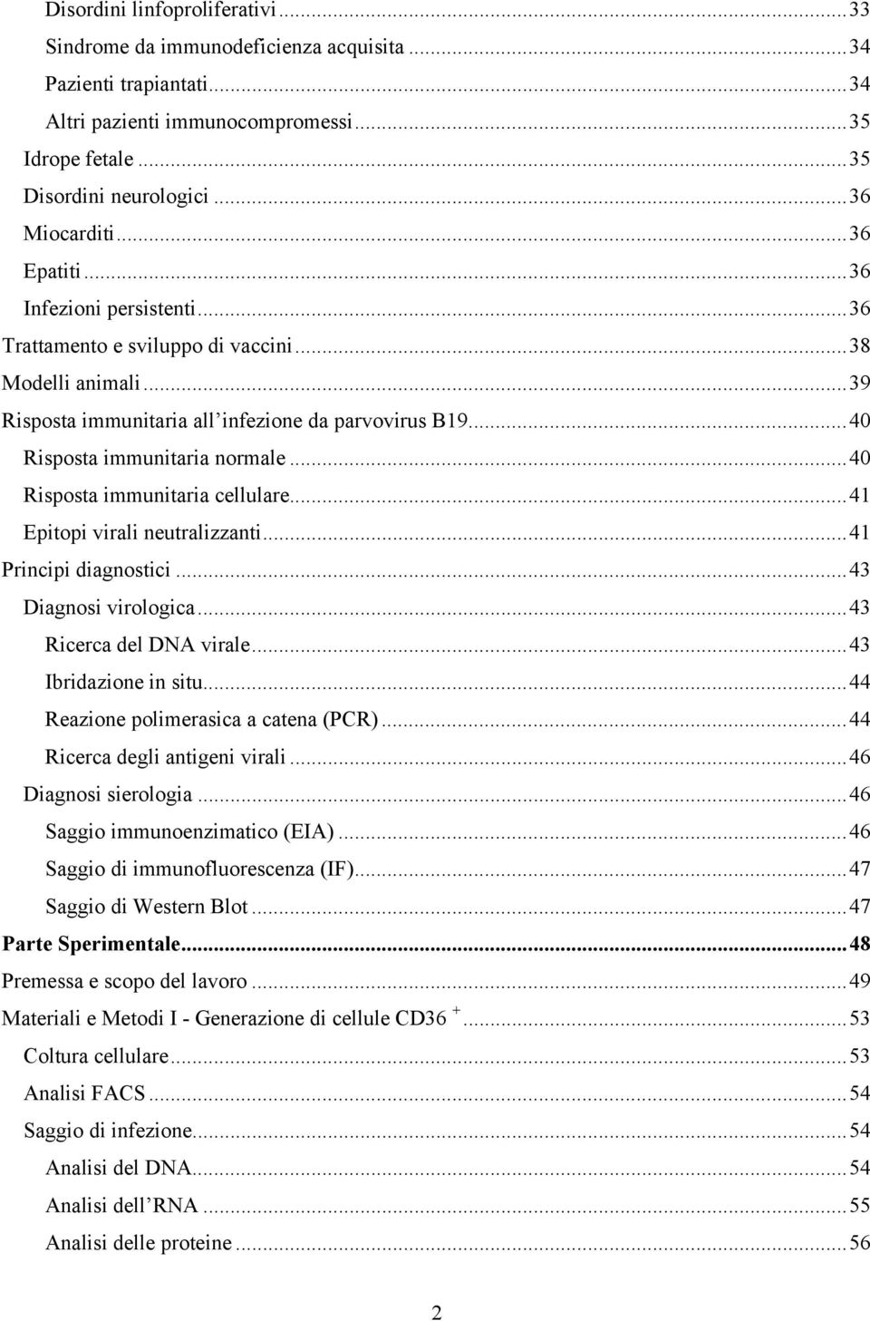 ..40 Risposta immunitaria cellulare...41 Epitopi virali neutralizzanti...41 Principi diagnostici...43 Diagnosi virologica...43 Ricerca del DNA virale...43 Ibridazione in situ.