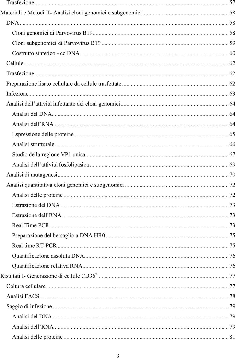 ..64 Analisi dell RNA...64 Espressione delle proteine...65 Analisi strutturale...66 Studio della regione VP1 unica...67 Analisi dell attività fosfolipasica...69 Analisi di mutagenesi.