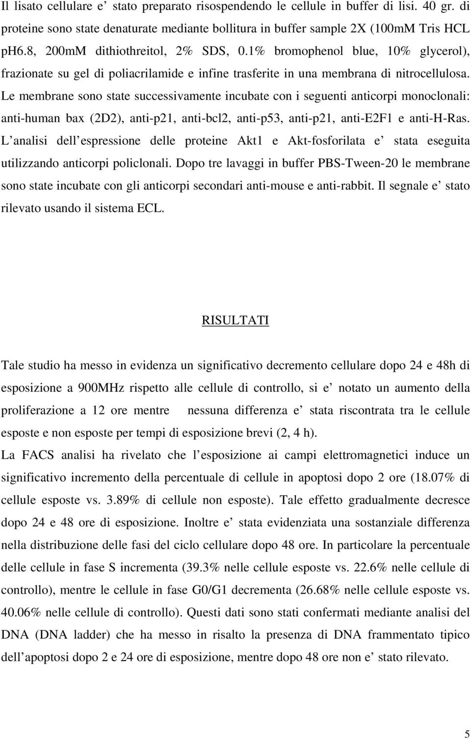 Le membrane sono state successivamente incubate con i seguenti anticorpi monoclonali: anti-human bax (2D2), anti-p21, anti-bcl2, anti-p53, anti-p21, anti-e2f1 e anti-h-ras.