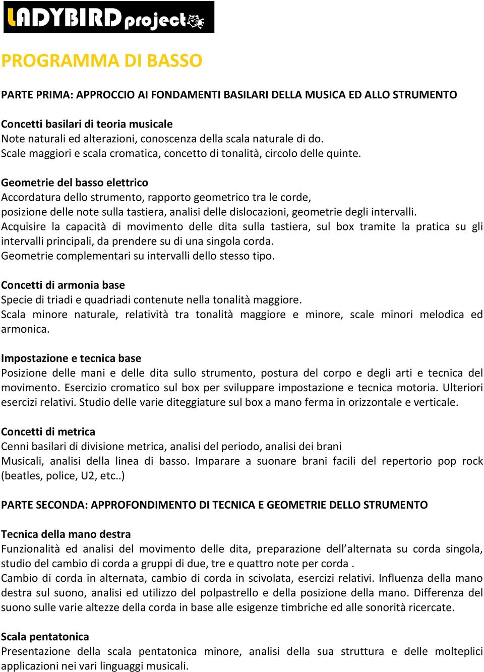 Geometrie del basso elettrico Accordatura dello strumento, rapporto geometrico tra le corde, posizione delle note sulla tastiera, analisi delle dislocazioni, geometrie degli intervalli.