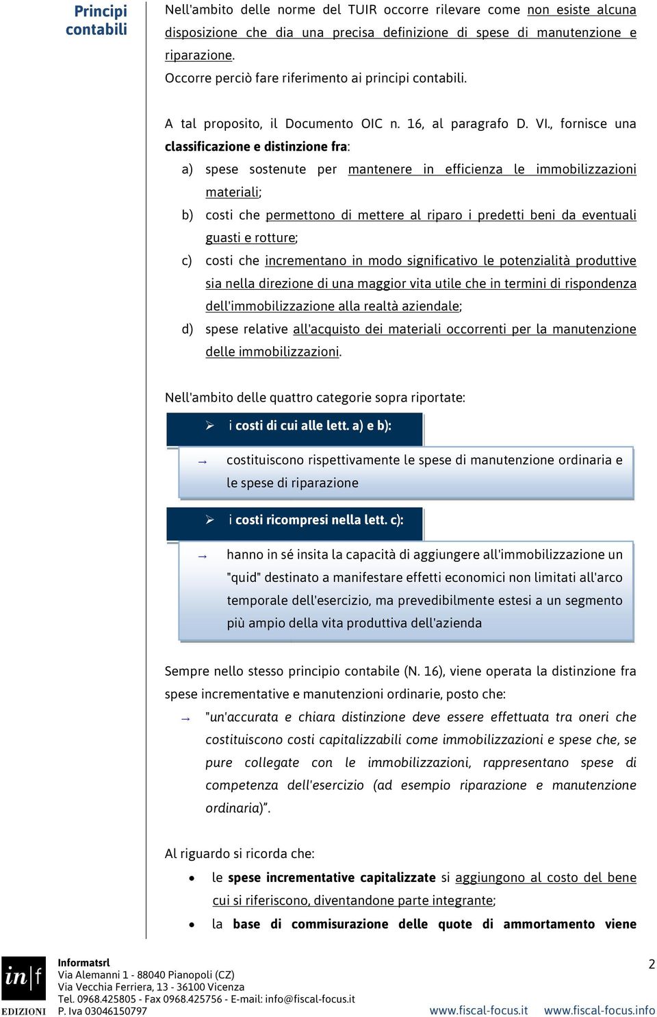 , fornisce una classificazione e distinzione fra: a) spese sostenute per mantenere in efficienza le immobilizzazioni materiali; b) costi che permettono di mettere al riparo i predetti beni da