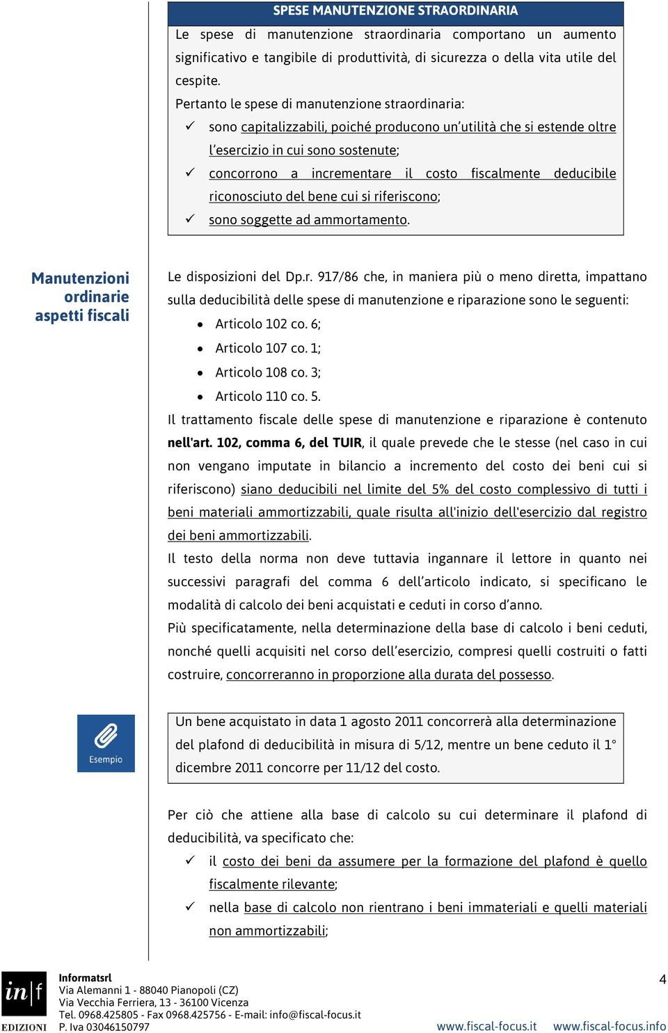 fiscalmente deducibile riconosciuto del bene cui si riferiscono; sono soggette ad ammortamento. ordinarie aspetti fiscali Le disposizioni del Dp.r. 917/86 che, in maniera più o meno diretta, impattano sulla deducibilità delle spese di manutenzione e riparazione sono le seguenti: Articolo 102 co.