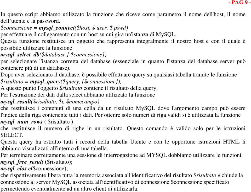 Questa funzione restituisce un oggetto che rappresenta integralmente il nostro host e con il quale è possibile utilizzare la funzione mysql_select_db($database,[ $connessione]) per selezionare