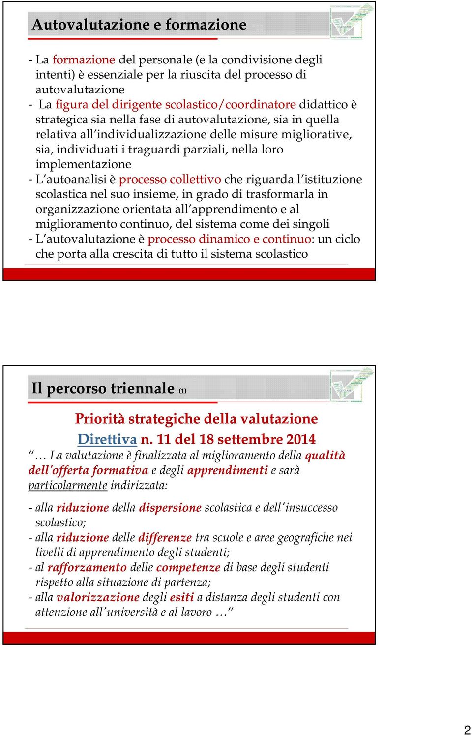 nella loro implementazione - L autoanalisi è processo collettivo che riguarda l istituzione scolastica nel suo insieme, in grado di trasformarla in organizzazione orientata all apprendimento e al