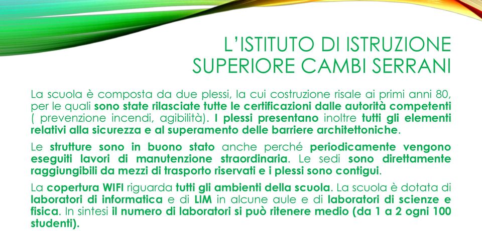 Le strutture sono in buono stato anche perché periodicamente vengono eseguiti lavori di manutenzione straordinaria.