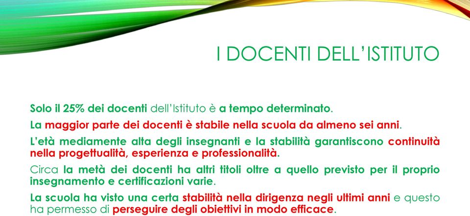 L età mediamente alta degli insegnanti e la stabilità garantiscono continuità nella progettualità, esperienza e professionalità.