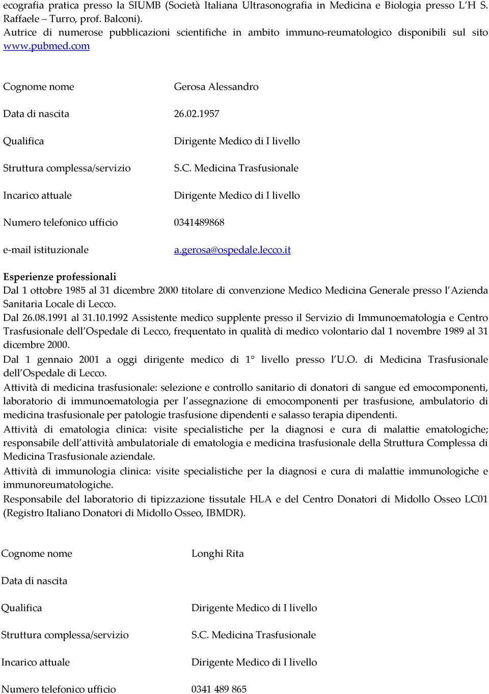 gerosa@ospedale.lecco.it Dal 1 ottobre 1985 al 31 dicembre 2000 titolare di convenzione Medico Medicina Generale presso l Azienda Sanitaria Locale di Lecco. Dal 26.08.1991 al 31.10.