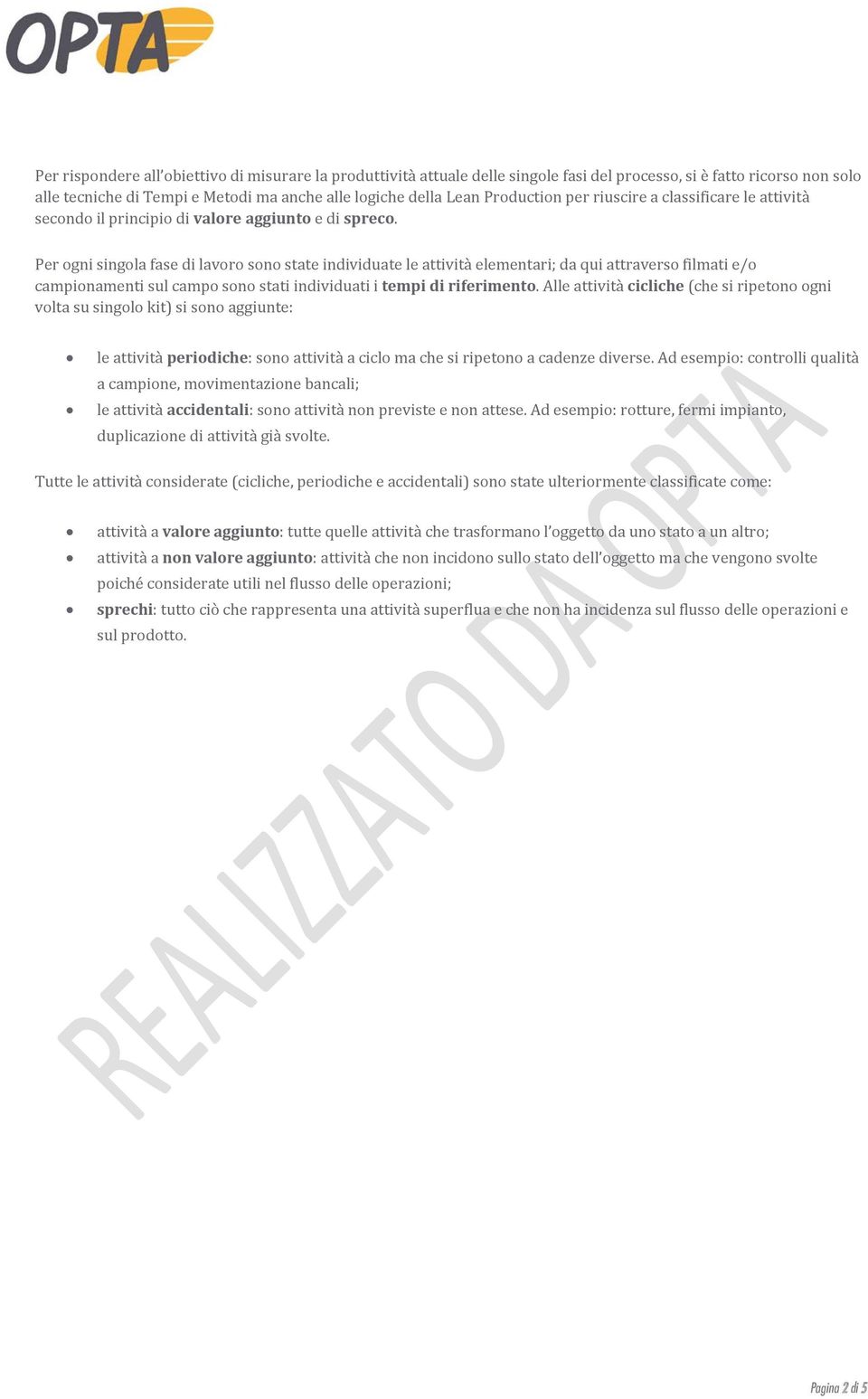 Per ogni singola fase di lavoro sono state individuate le attività elementari; da qui attraverso filmati e/o campionamenti sul campo sono stati individuati i tempi di riferimento.