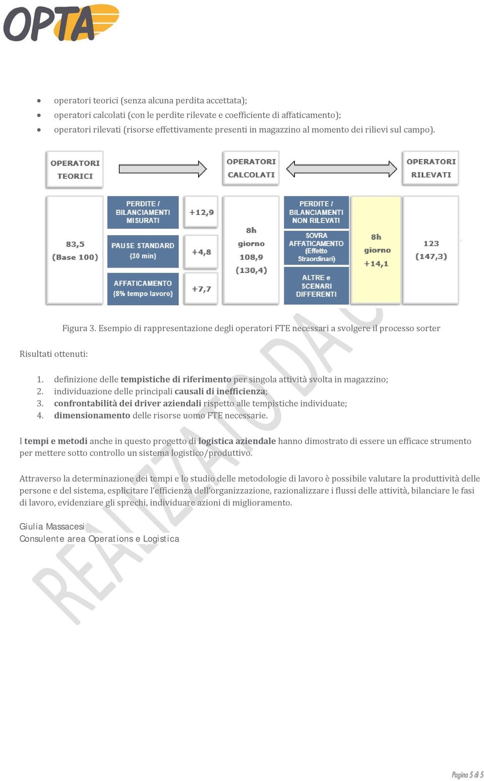 definizione delle tempistiche di riferimento per singola attività svolta in magazzino; 2. individuazione delle principali causali di inefficienza; 3.