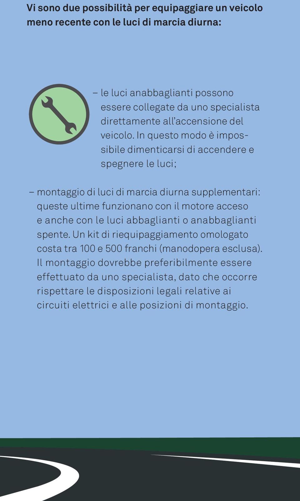 In questo modo è impossibile dimenticarsi di accendere e spegnere le luci; montaggio di luci di marcia diurna supplementari: queste ultime funzionano con il motore acceso e