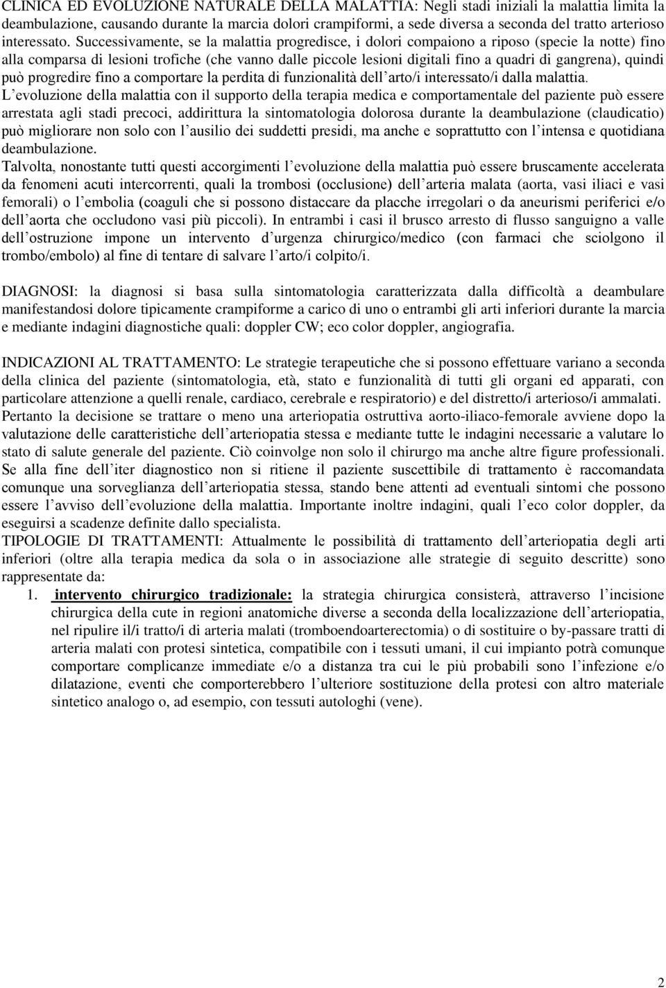 Successivamente, se la malattia progredisce, i dolori compaiono a riposo (specie la notte) fino alla comparsa di lesioni trofiche (che vanno dalle piccole lesioni digitali fino a quadri di gangrena),