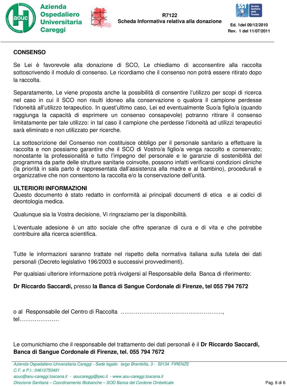 Separatamente, Le viene proposta anche la possibilità di consentire l utilizzo per scopi di ricerca nel caso in cui il SCO non risulti idoneo alla conservazione o qualora il campione perdesse l