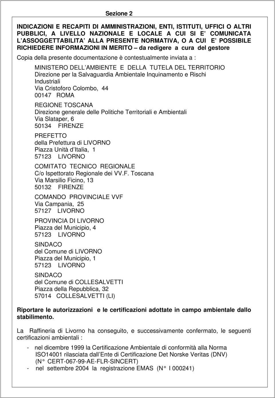 Direzione per la Salvaguardia Ambientale Inquinamento e Rischi Industriali Via Cristoforo Colombo, 44 00147 ROMA REGIONE TOSCANA Direzione generale delle Politiche Territoriali e Ambientali Via