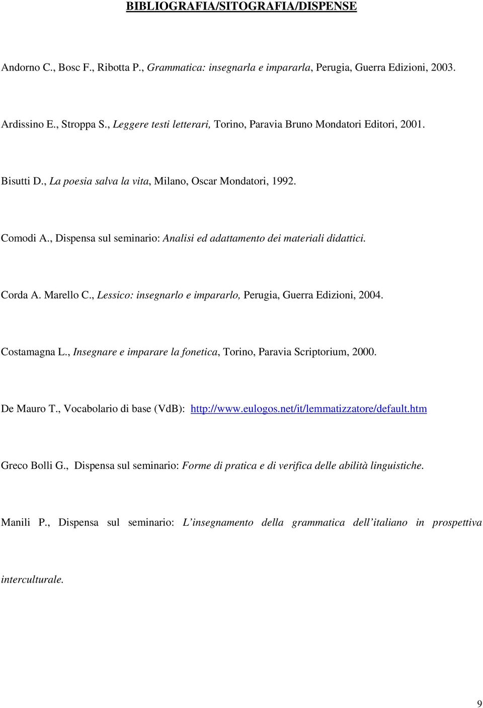 , Dispensa sul seminario: Analisi ed adattamento dei materiali didattici. Corda A. Marello C., Lessico: insegnarlo e impararlo, Perugia, Guerra Edizioni, 2004. Costamagna L.