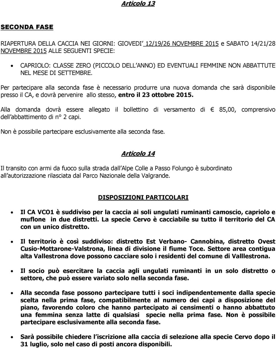 Per partecipare alla seconda fase è necessario produrre una nuova domanda che sarà disponibile presso il CA, e dovrà pervenire allo stesso, entro il 23 ottobre 2015.