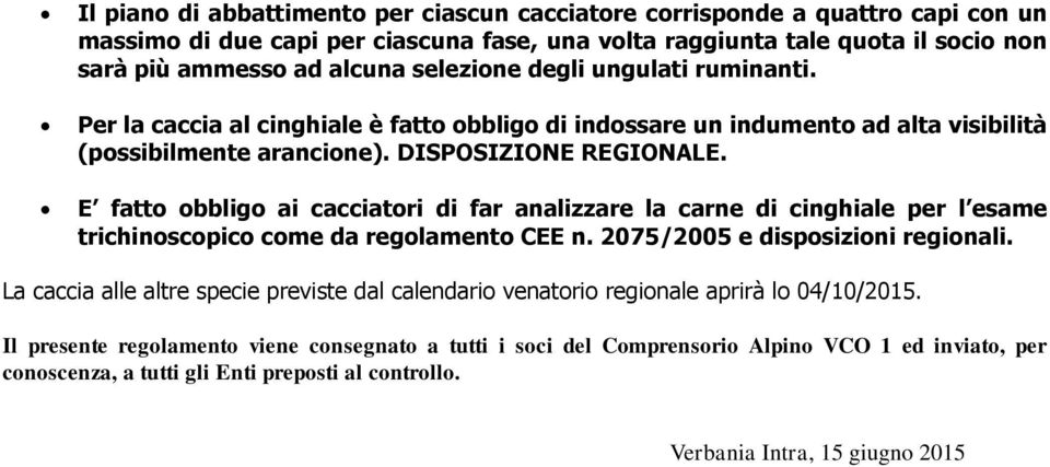 E fatto obbligo ai cacciatori di far analizzare la carne di cinghiale per l esame trichinoscopico come da regolamento CEE n. 2075/2005 e disposizioni regionali.