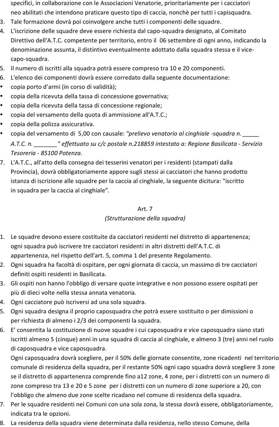 involgere anche tutti i componenti delle squadre. 4. L'iscrizione delle squadre deve essere richiesta dal capo- squadra designato, al Comitato Direttivo dell'a.t.c. competente per territorio, entro il 06 settembre di ogni anno, indicando la denominazione assunta, il distintivo eventualmente adottato dalla squadra stessa e il vice- capo- squadra.