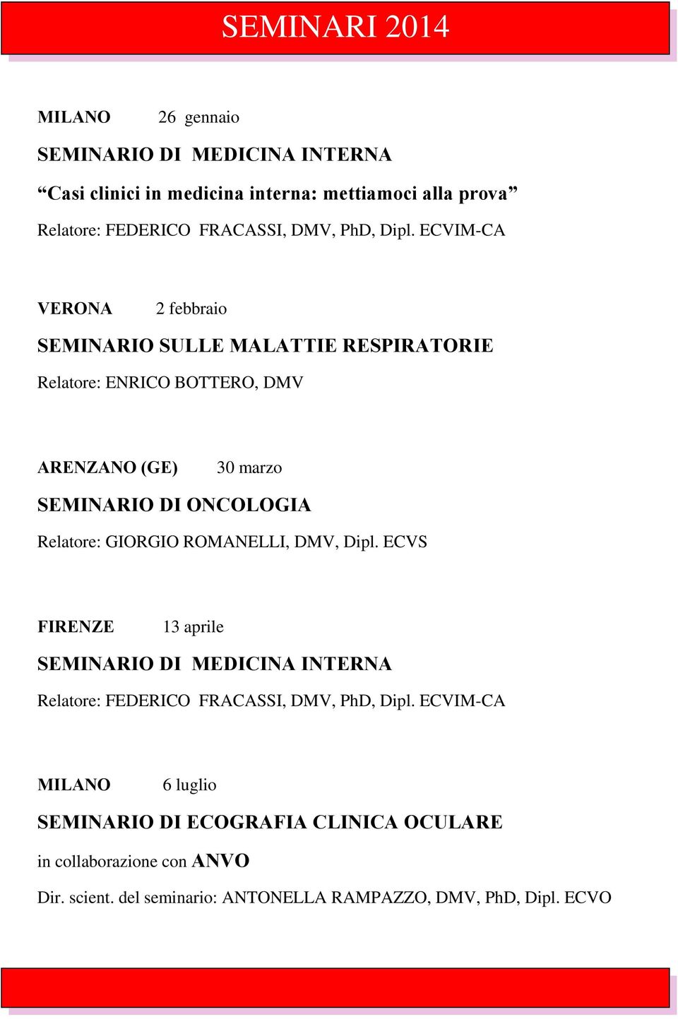 ECVIM-CA VERONA 2 febbraio SEMINARIO SULLE MALATTIE RESPIRATORIE Relatore: ENRICO BOTTERO, DMV ARENZANO (GE) 30 marzo SEMINARIO DI ONCOLOGIA