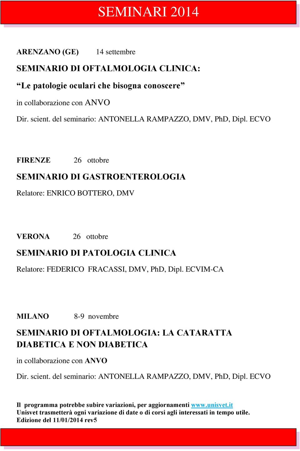 ECVO FIRENZE 26 ottobre SEMINARIO DI GASTROENTEROLOGIA Relatore: ENRICO BOTTERO, DMV VERONA 26 ottobre SEMINARIO DI PATOLOGIA CLINICA Relatore: FEDERICO FRACASSI, DMV, PhD, Dipl.