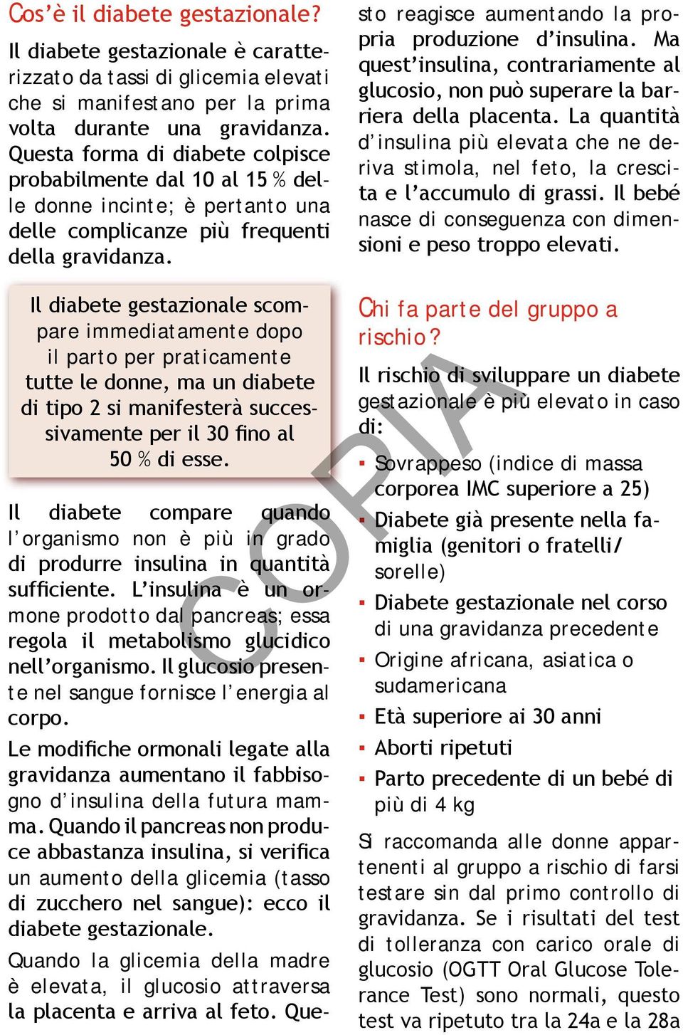 sto reagisce aumentando la propria produzione d insulina. Ma quest insulina, contrariamente al glucosio, non può superare la barriera della placenta.