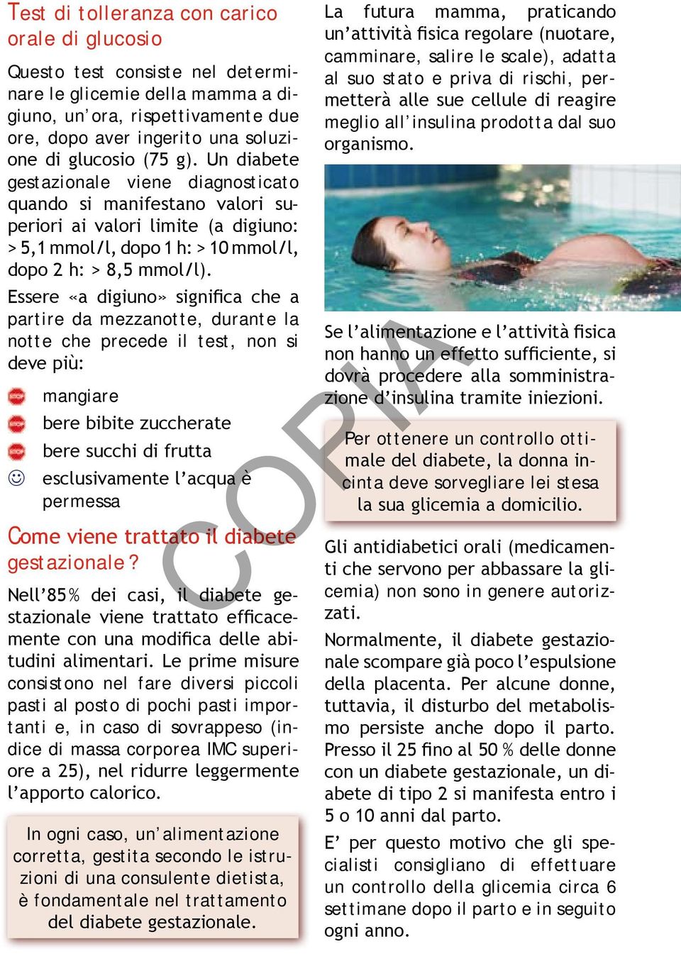 Essere «a digiuno» significa che a partire da mezzanotte, durante la notte che precede il test, non si deve più: mangiare bere bibite zuccherate bere succhi di frutta esclusivamente l acqua è