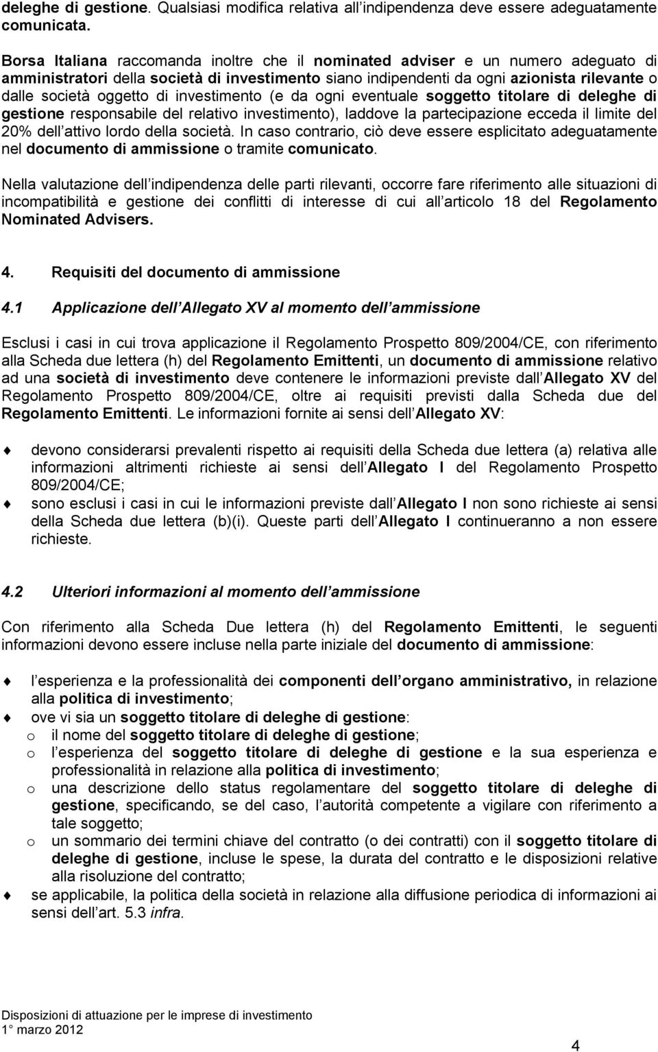 di investimento (e da ogni eventuale soggetto titolare di deleghe di gestione responsabile del relativo investimento), laddove la partecipazione ecceda il limite del 20% dell attivo lordo della