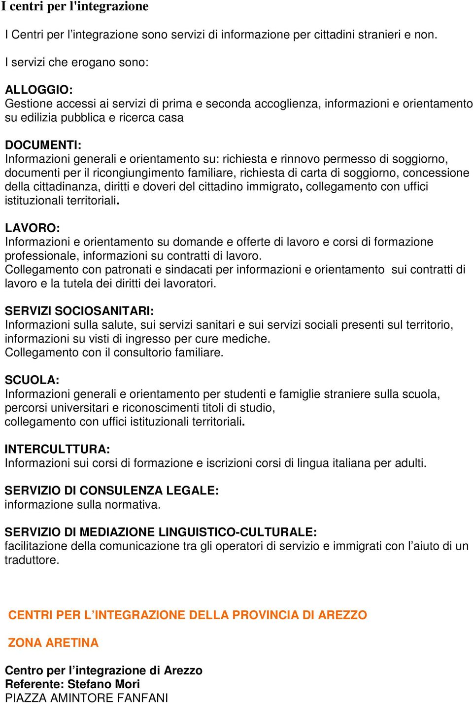 orientamento su: richiesta e rinnovo permesso di soggiorno, documenti per il ricongiungimento familiare, richiesta di carta di soggiorno, concessione della cittadinanza, diritti e doveri del