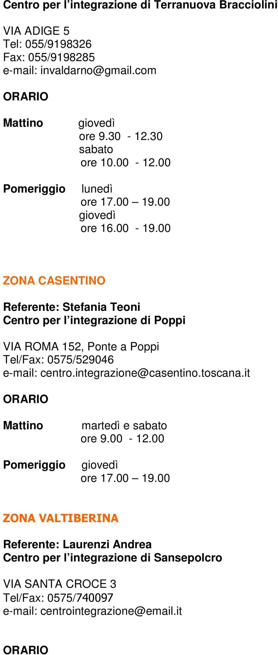 00 ZONA CASENTINO Referente: Stefania Teoni Centro per l integrazione di Poppi VIA ROMA 152, Ponte a Poppi Tel/Fax: 0575/529046