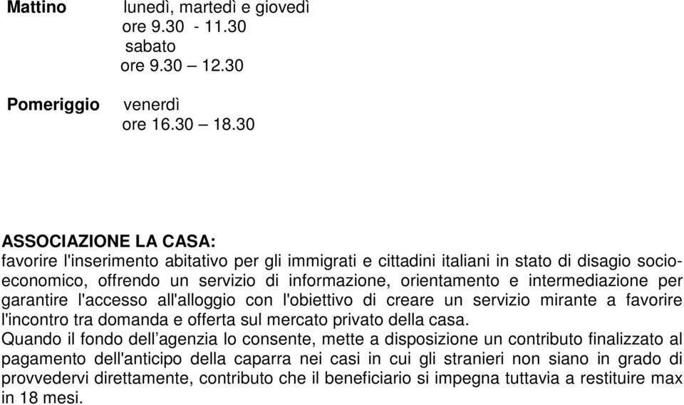 orientamento e intermediazione per garantire l'accesso all'alloggio con l'obiettivo di creare un servizio mirante a favorire l'incontro tra domanda e offerta sul mercato privato