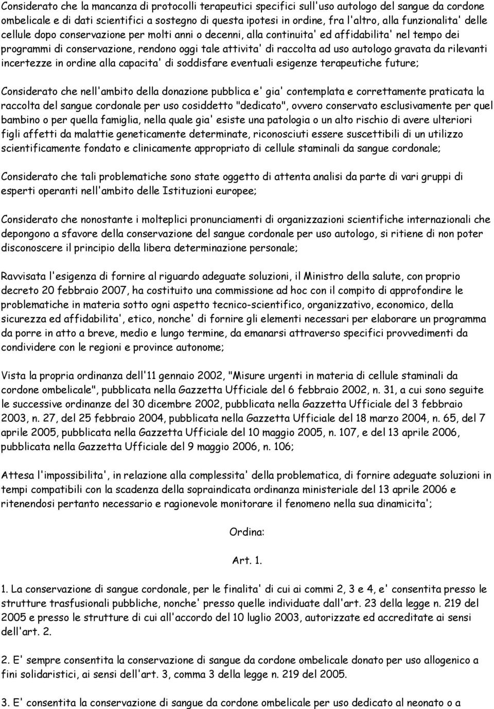 autologo gravata da rilevanti incertezze in ordine alla capacita' di soddisfare eventuali esigenze terapeutiche future; Considerato che nell'ambito della donazione pubblica e' gia' contemplata e